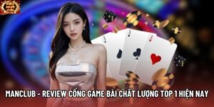 Manclub - Review Cổng Game Bài Chất Lượng Top 1 Hiện Nay